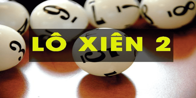 Lô Xiên 2 Là Gì? Kinh Nghiệm Đánh Lô Xiên Hiệu Quả 2024