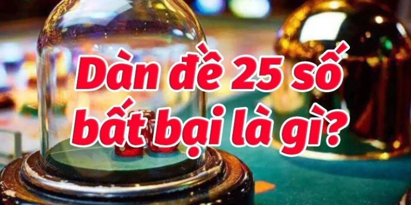 Dàn đề 25 số bất bại là gì?