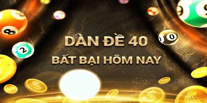 Dàn Đề 40 Số Bất Bại – Công Thức Chơi Hiệu Quả, Ăn Quanh Năm