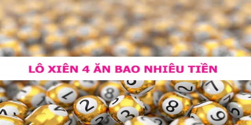 Giải Đáp Thắc Mắc Tân Thủ: Lô Xiên 4 Ăn Bao Nhiêu?