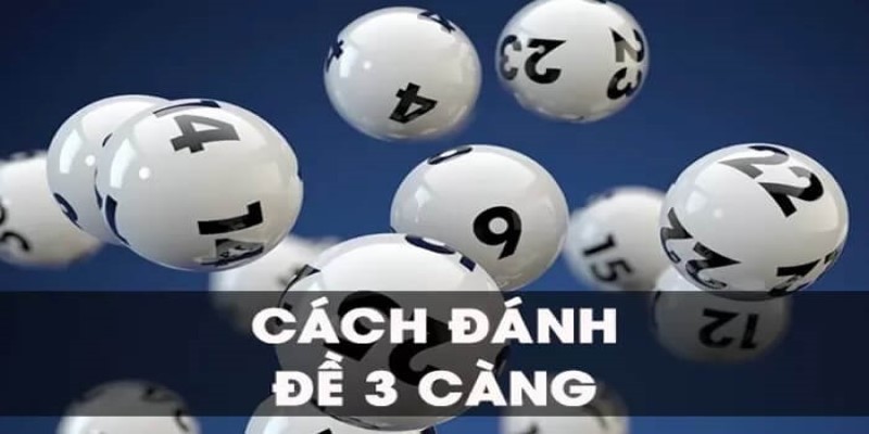 Hướng Dẫn Chi Tiết Từ A-Z Cách Chơi Đề 3 Càng 