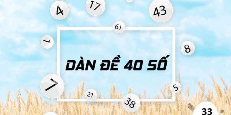 Kinh nghiệm dàn đề 40 số bất bại từ chuyên gia