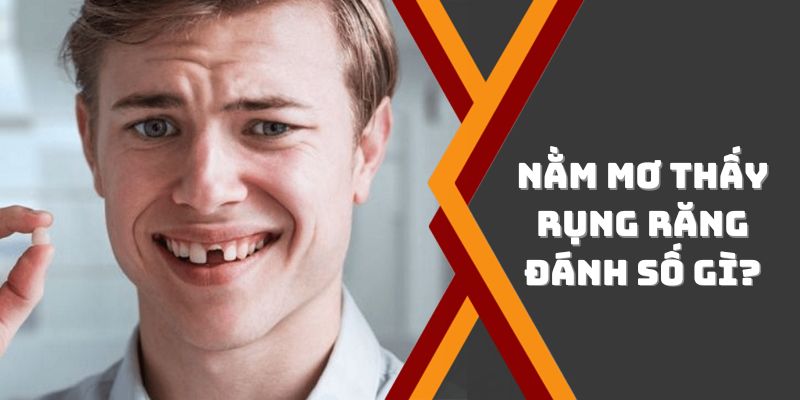 Nằm Mơ Rụng Răng Đánh Con Gì – Cùng Nhau Giải Mã Giấc Mơ