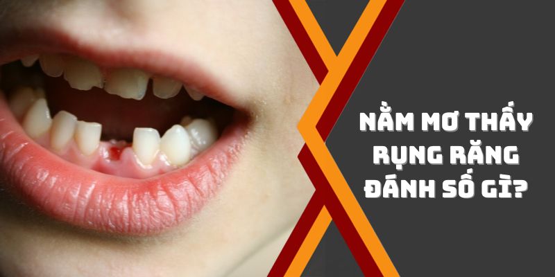 Nằm mơ rụng răng đánh con gì để trúng lớn?