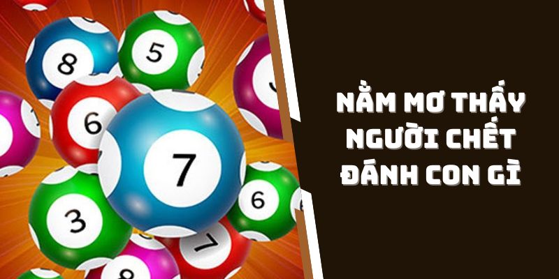 Nằm Mơ Thấy Người Chết Đánh Con Gì – Cùng Giải Mã Giấc Mơ