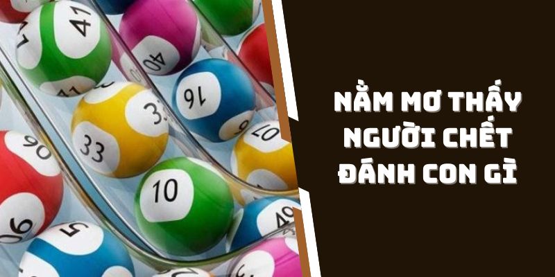 Nằm mơ thấy người chết đánh con gì?