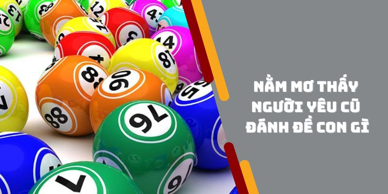 Nằm Mơ Thấy Người Yêu Cũ Đánh Đề Con Gì Để Thắng Đậm