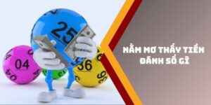 Nằm Mơ Thấy Tiền Đánh Số Gì – Luận Giải Giấc Mơ Đầy Ý Nghĩa