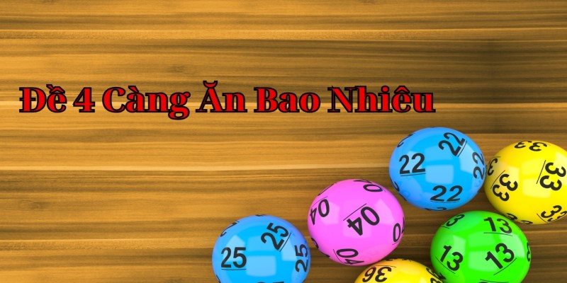 Tìm hiểu về khái niệm đề 4 càng ăn bao nhiêu