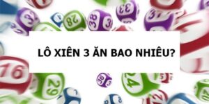 Xiên 3 Ăn Bao Nhiêu Tiền? Bí Kíp Đánh Xiên 3 Thắng Lớn